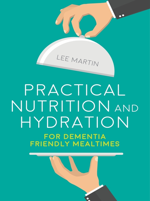 Title details for Practical Nutrition and Hydration for Dementia-Friendly Mealtimes by Lee Martin - Available